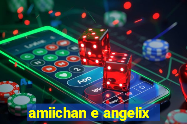 amiichan e angelix