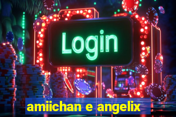 amiichan e angelix