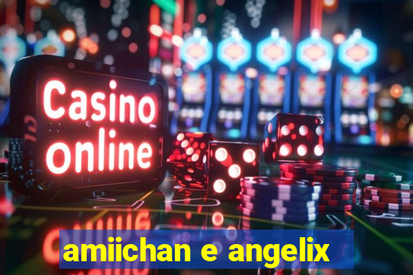 amiichan e angelix