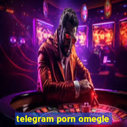 telegram porn omegle
