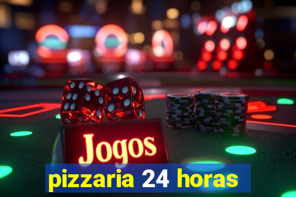 pizzaria 24 horas
