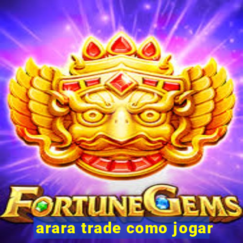 arara trade como jogar