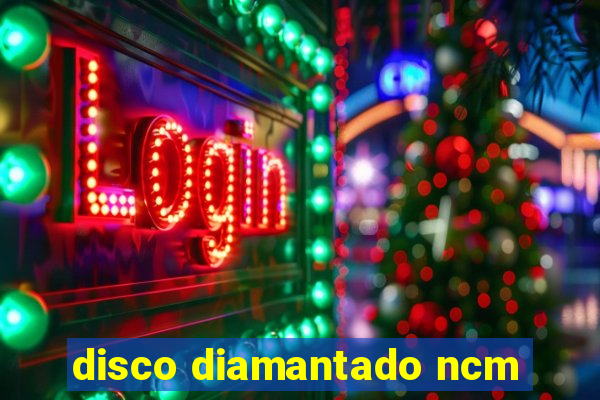 disco diamantado ncm