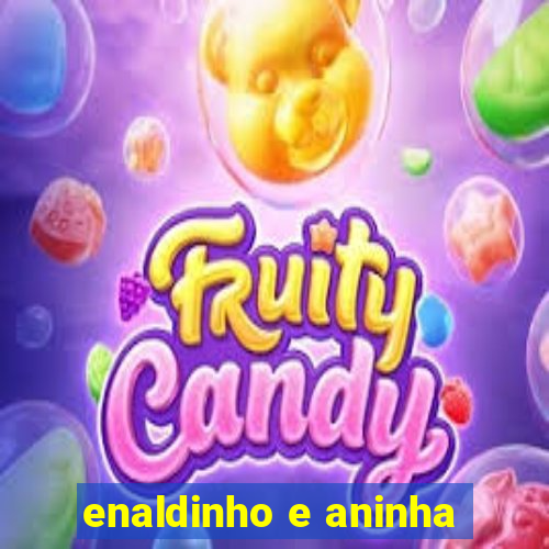 enaldinho e aninha