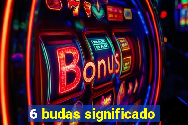 6 budas significado