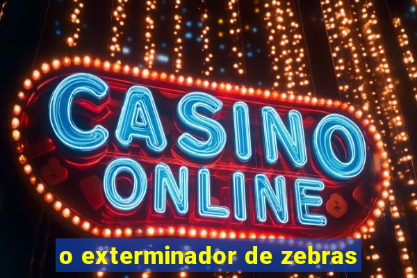 o exterminador de zebras