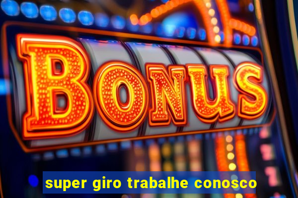 super giro trabalhe conosco