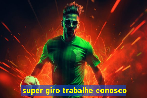 super giro trabalhe conosco