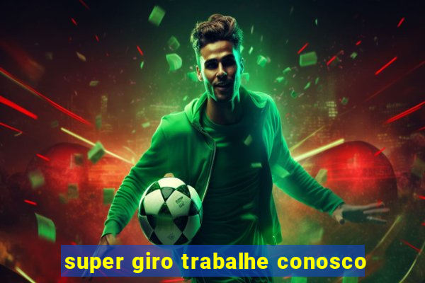 super giro trabalhe conosco