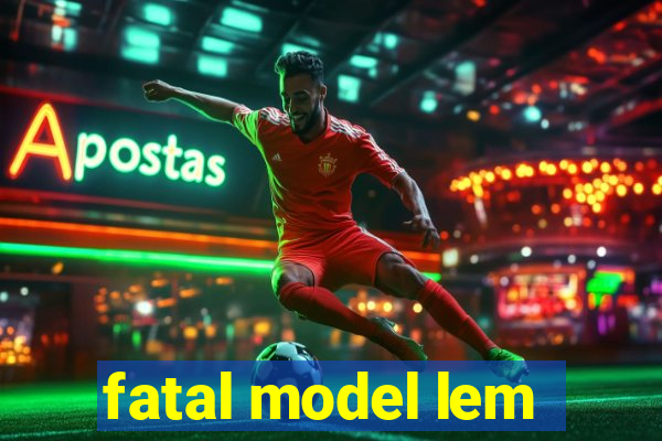 fatal model lem