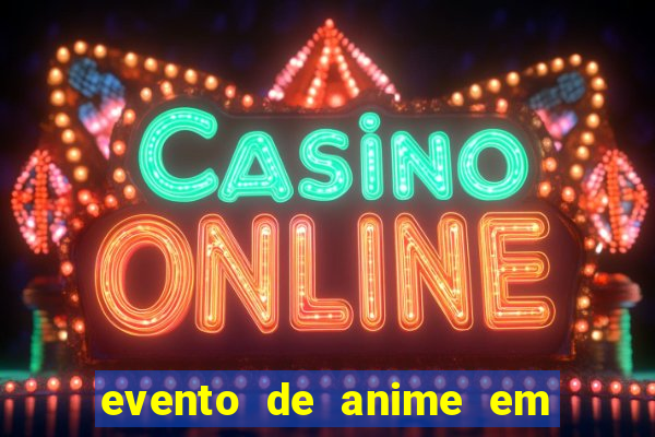 evento de anime em sp hoje