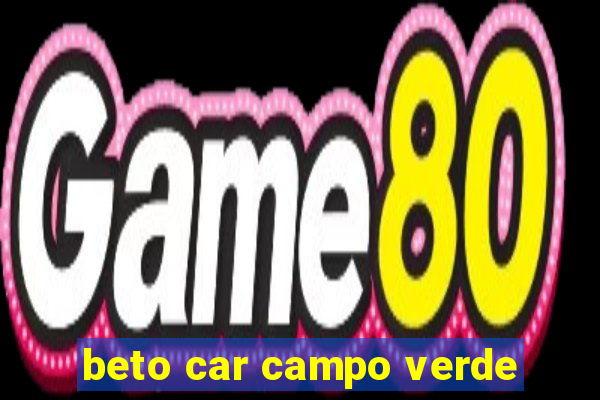 beto car campo verde