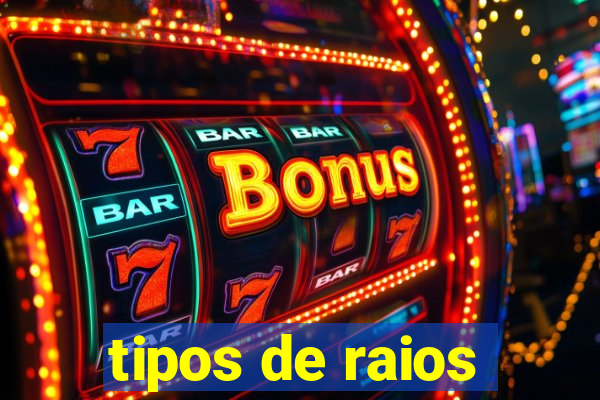 tipos de raios