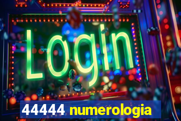 44444 numerologia