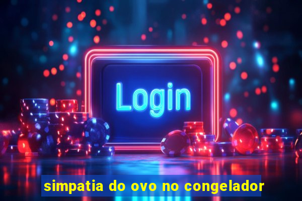 simpatia do ovo no congelador
