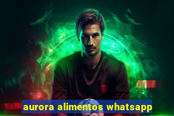aurora alimentos whatsapp