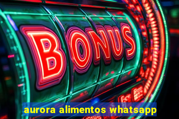 aurora alimentos whatsapp