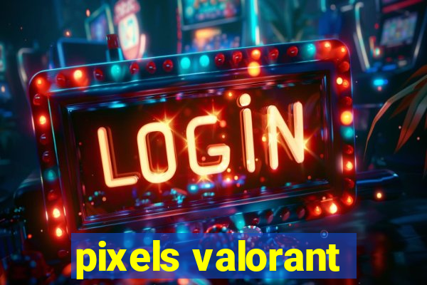 pixels valorant