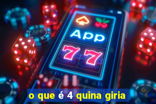 o que é 4 quina giria