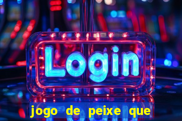 jogo de peixe que ganha dinheiro