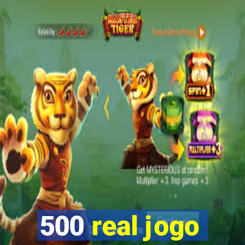 500 real jogo