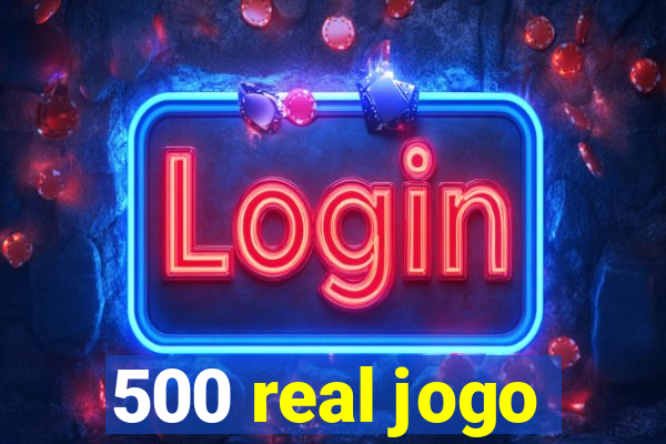 500 real jogo