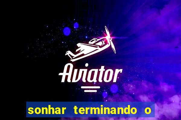 sonhar terminando o namoro jogo do bicho