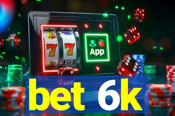 bet 6k