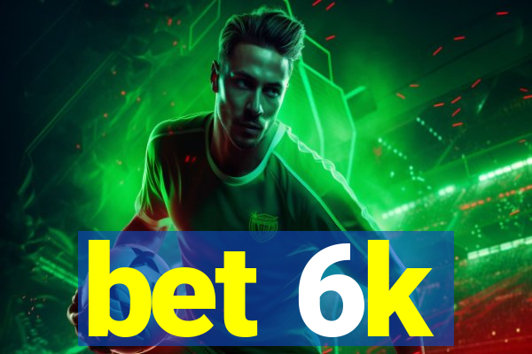 bet 6k