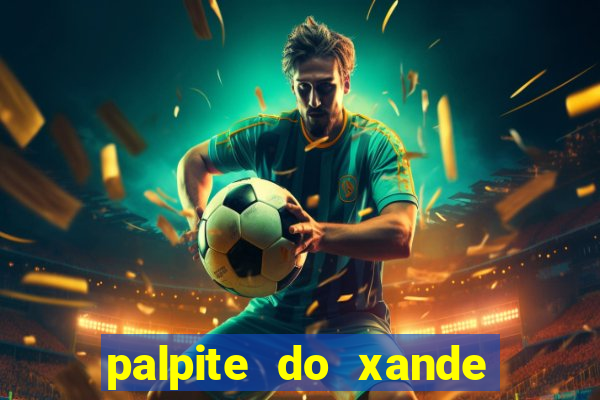 palpite do xande de hoje