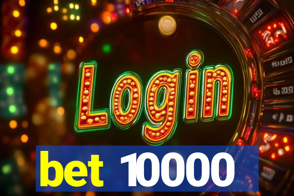 bet 10000