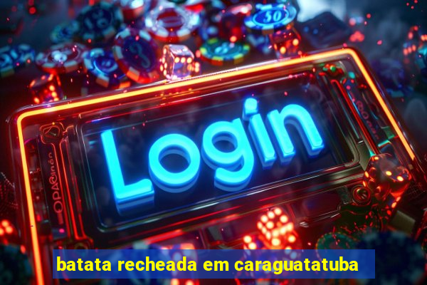 batata recheada em caraguatatuba