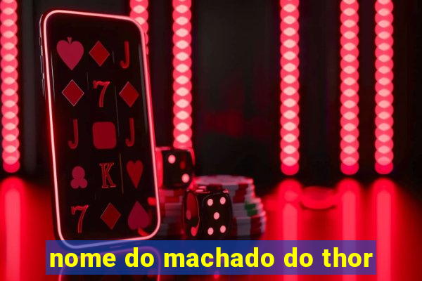 nome do machado do thor