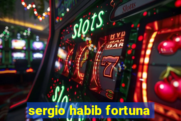 sergio habib fortuna