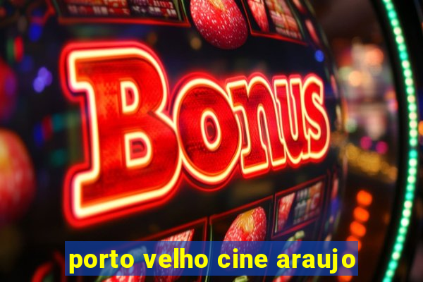 porto velho cine araujo