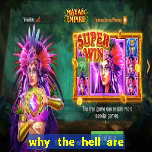 why the hell are you here teacher dublado