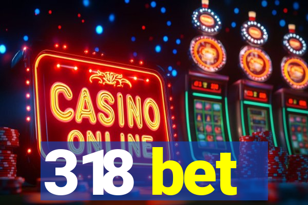 318 bet