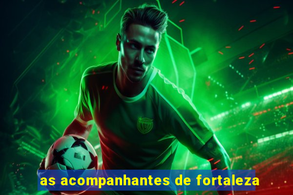 as acompanhantes de fortaleza