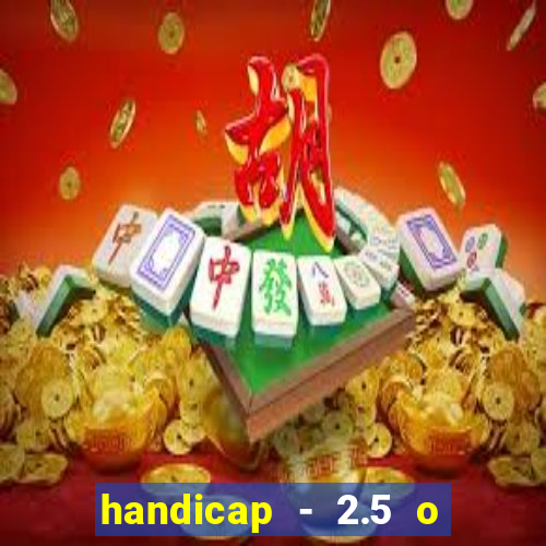 handicap - 2.5 o que significa