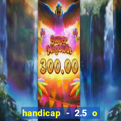 handicap - 2.5 o que significa
