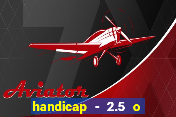 handicap - 2.5 o que significa
