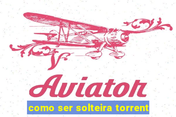 como ser solteira torrent
