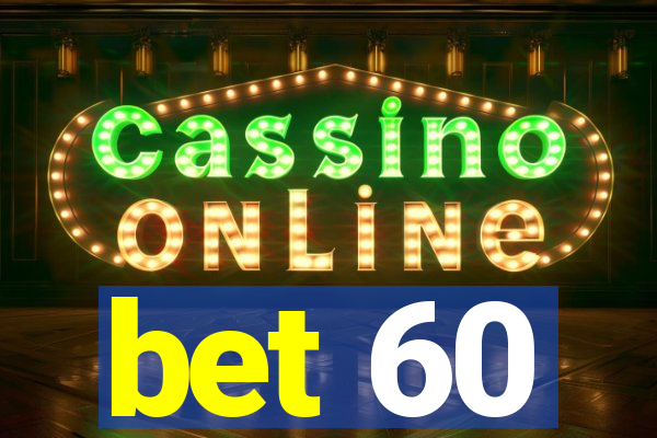 bet 60