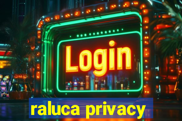 raluca privacy