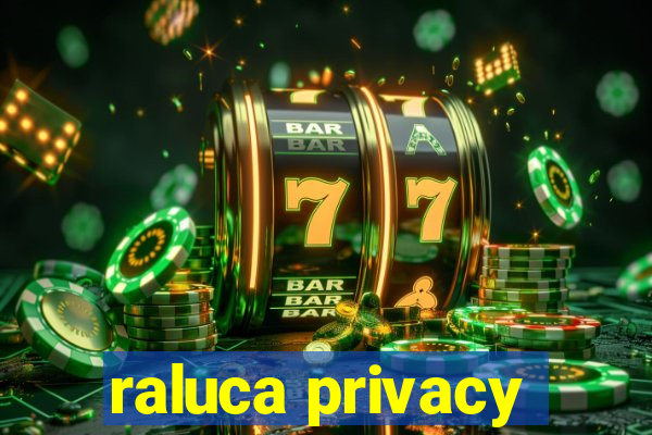 raluca privacy