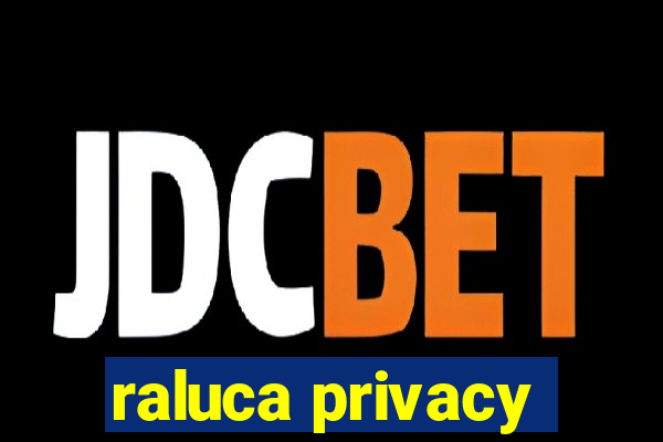 raluca privacy