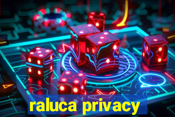 raluca privacy
