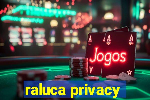 raluca privacy