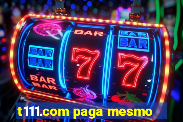 t111.com paga mesmo