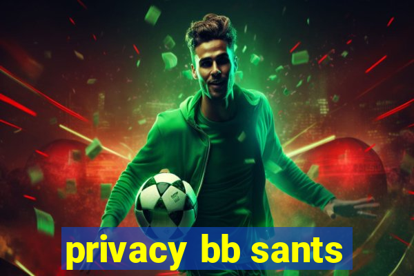 privacy bb sants